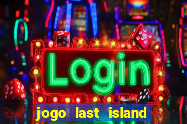 jogo last island of survival