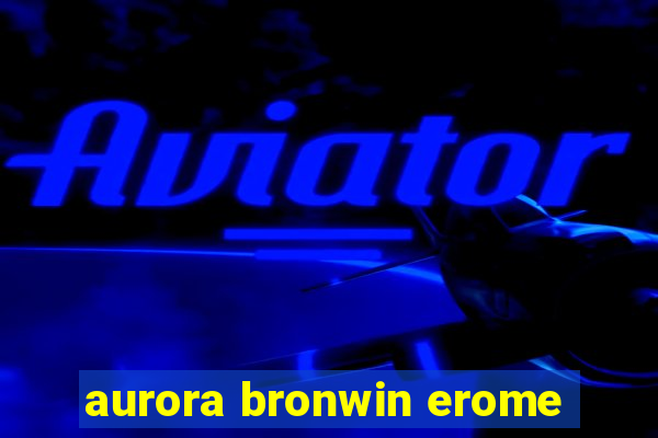 aurora bronwin erome