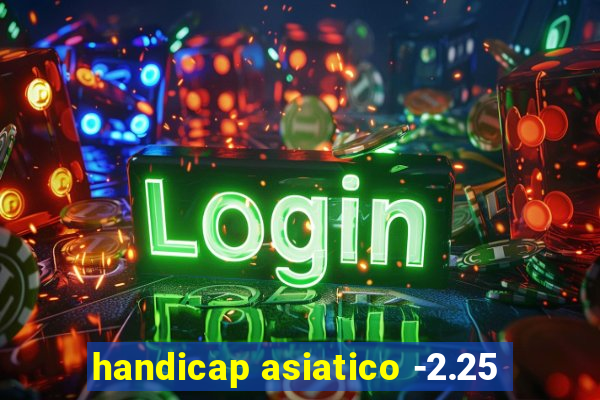 handicap asiatico -2.25