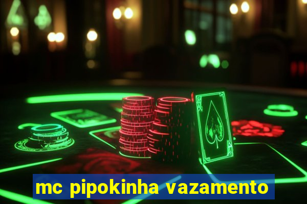 mc pipokinha vazamento