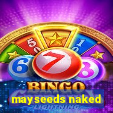 mayseeds naked