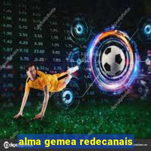 alma gemea redecanais