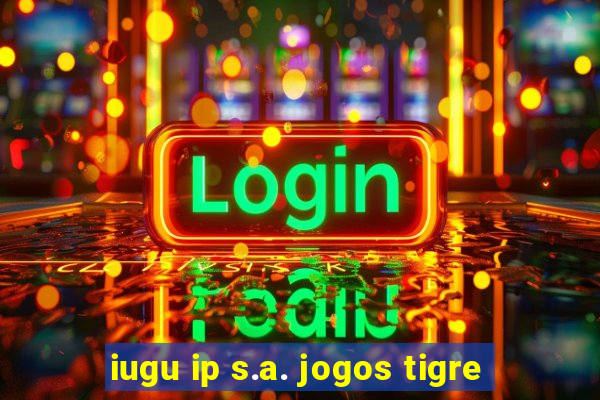 iugu ip s.a. jogos tigre