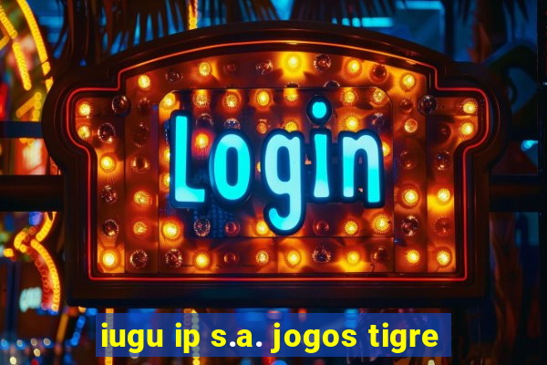 iugu ip s.a. jogos tigre