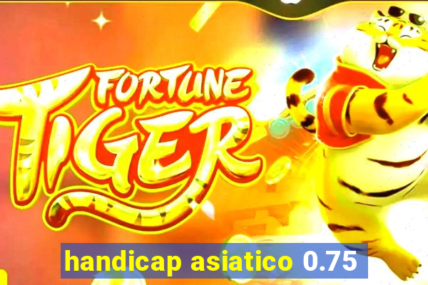 handicap asiatico 0.75