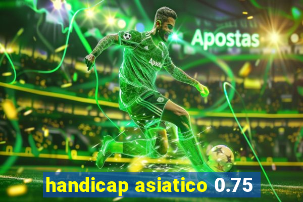 handicap asiatico 0.75