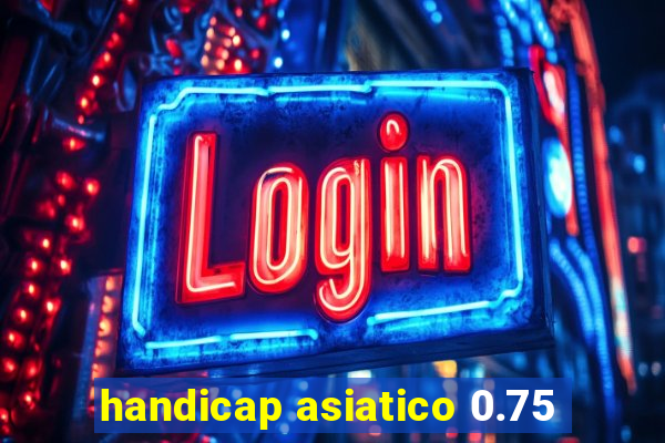 handicap asiatico 0.75