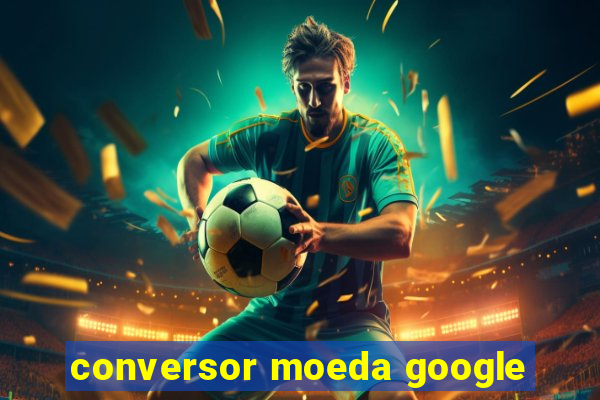 conversor moeda google