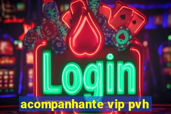 acompanhante vip pvh