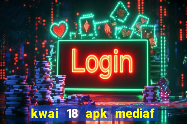 kwai 18 apk mediaf  re