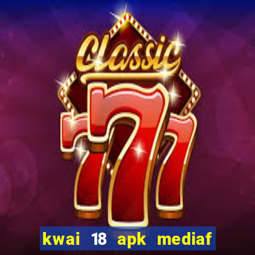 kwai 18 apk mediaf  re