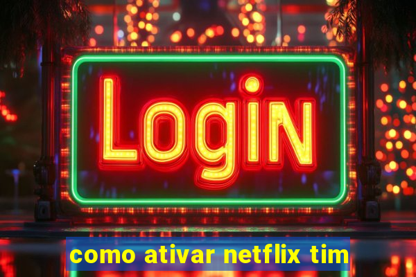 como ativar netflix tim