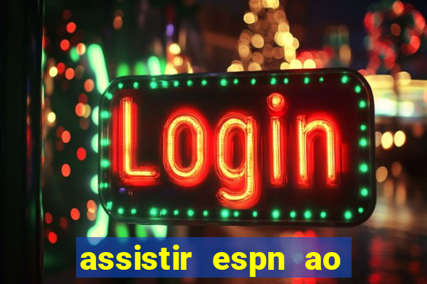 assistir espn ao vivo online gratis