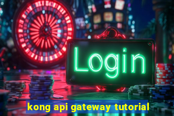 kong api gateway tutorial