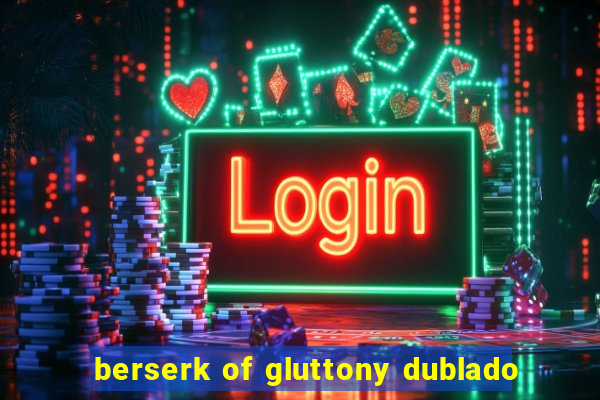 berserk of gluttony dublado