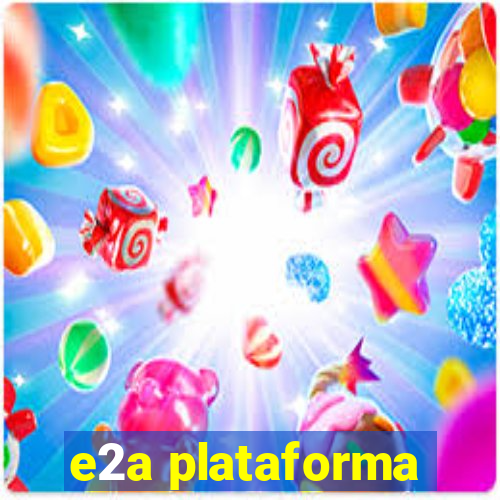 e2a plataforma