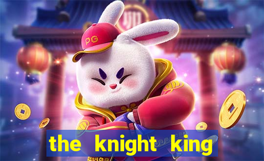 the knight king who returned with a god