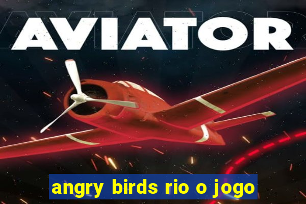 angry birds rio o jogo