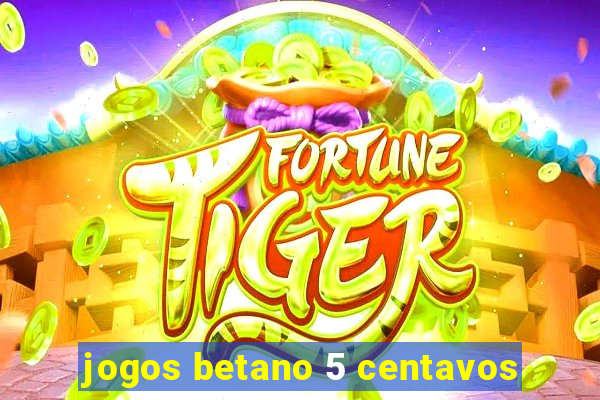 jogos betano 5 centavos