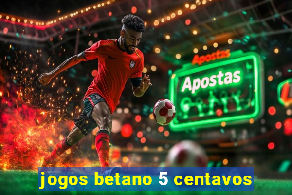 jogos betano 5 centavos