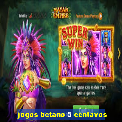 jogos betano 5 centavos