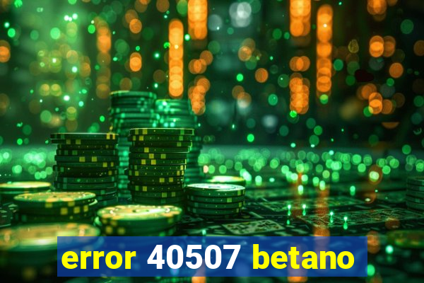 error 40507 betano