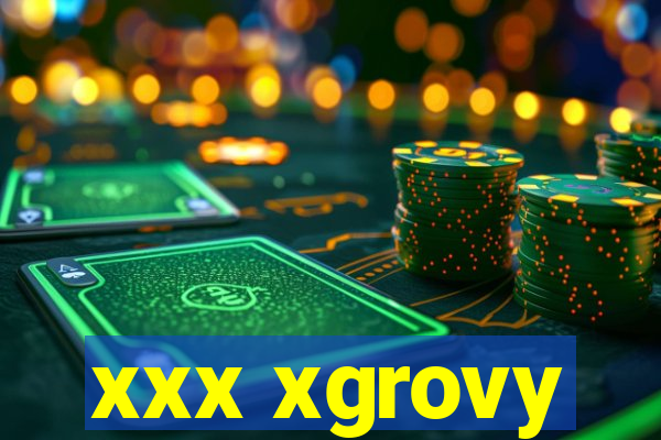 xxx xgrovy