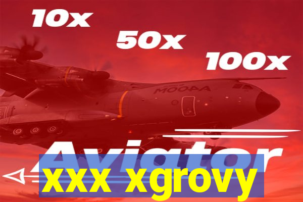 xxx xgrovy