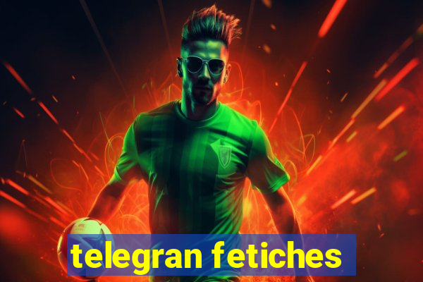 telegran fetiches