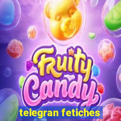 telegran fetiches