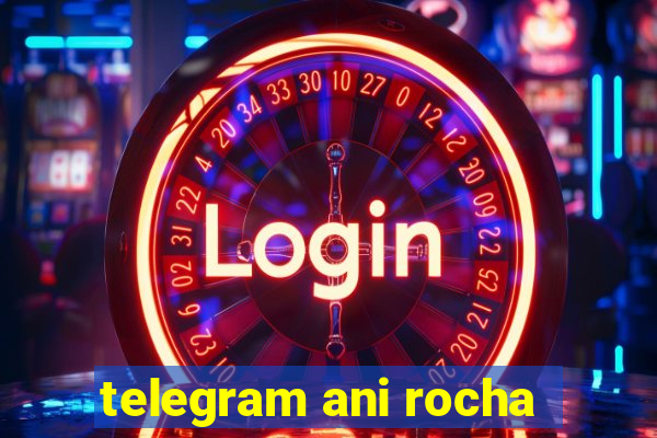 telegram ani rocha