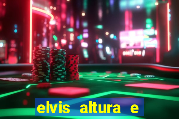 elvis altura e peso elvis presley altura