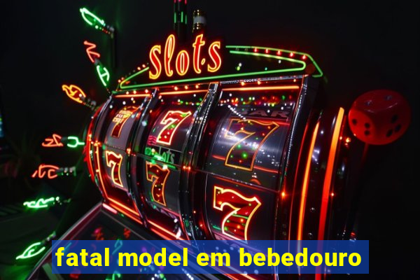 fatal model em bebedouro