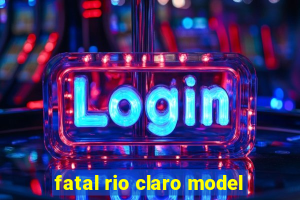 fatal rio claro model