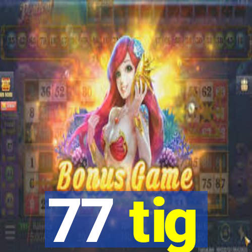 77 tig