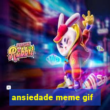 ansiedade meme gif