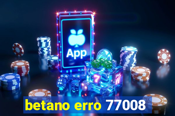 betano erro 77008