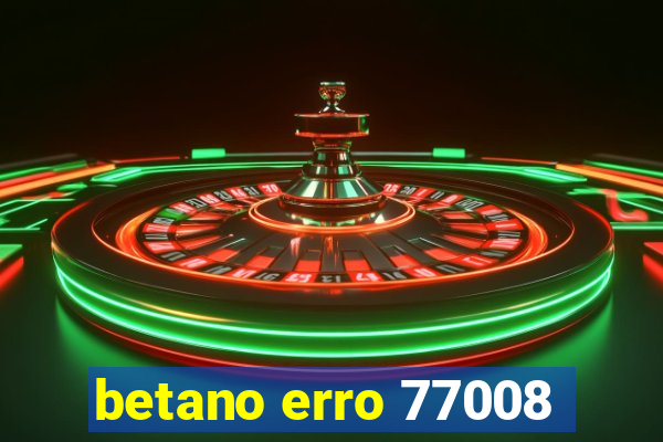 betano erro 77008