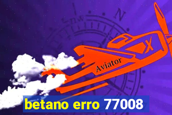 betano erro 77008