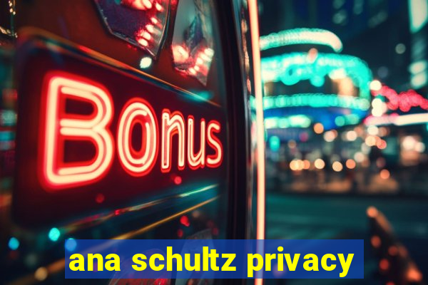 ana schultz privacy