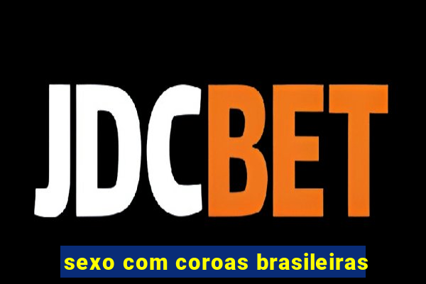 sexo com coroas brasileiras