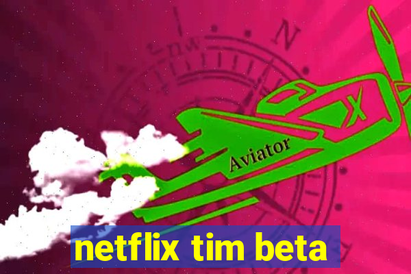 netflix tim beta