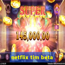 netflix tim beta