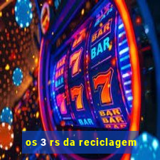 os 3 rs da reciclagem