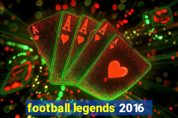 football legends 2016