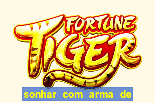 sonhar com arma de fogo no jogo do bicho