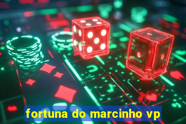 fortuna do marcinho vp