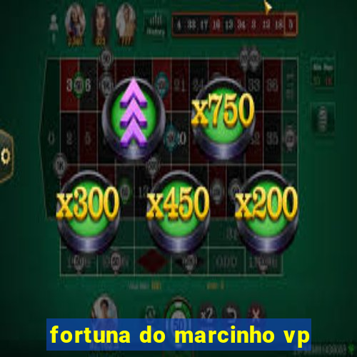 fortuna do marcinho vp