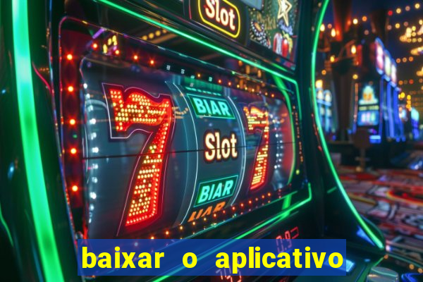 baixar o aplicativo do jogo do tigrinho