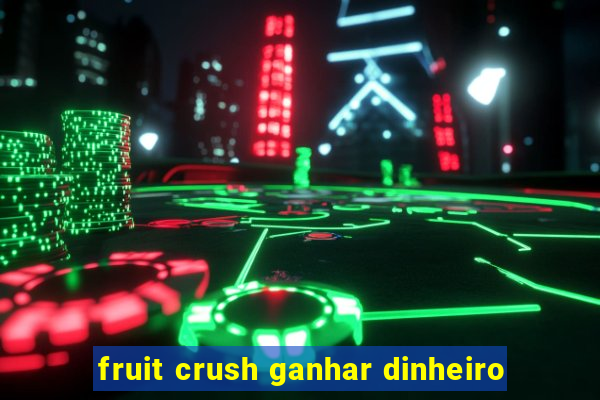 fruit crush ganhar dinheiro